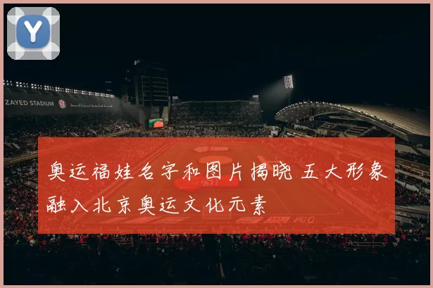 奥运福娃名字和图片揭晓 五大形象融入北京奥运文化元素