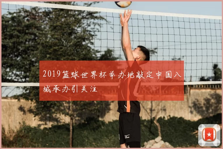 2019篮球世界杯举办地敲定中国八城承办引关注