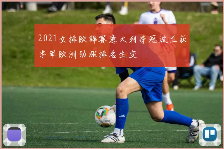 2021女排欧锦赛意大利夺冠波兰获季军欧洲劲旅排名生变