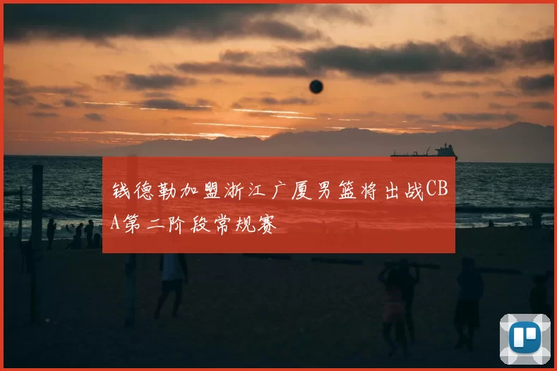 钱德勒加盟浙江广厦男篮将出战CBA第二阶段常规赛