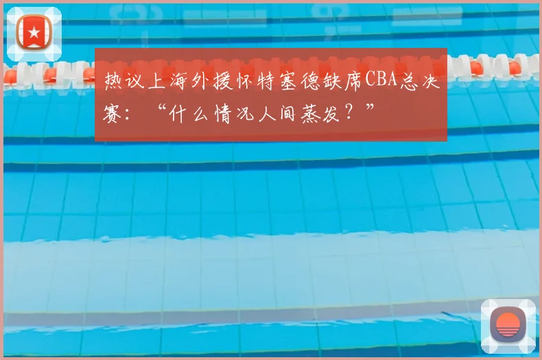 热议上海外援怀特塞德缺席CBA总决赛：“什么情况人间蒸发？”