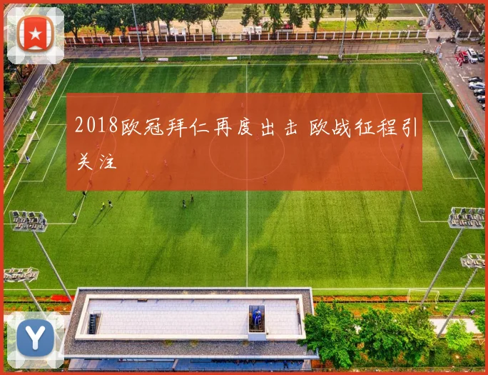 2018欧冠拜仁再度出击 欧战征程引关注